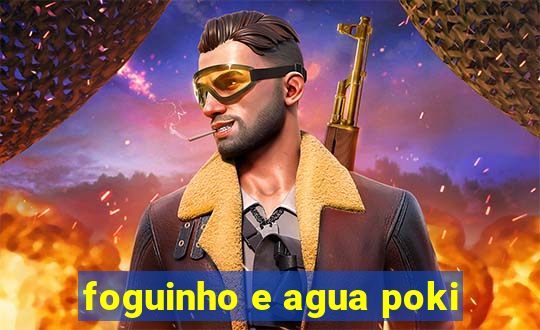 foguinho e agua poki